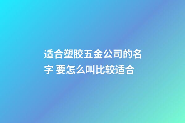 适合塑胶五金公司的名字 要怎么叫比较适合-第1张-公司起名-玄机派